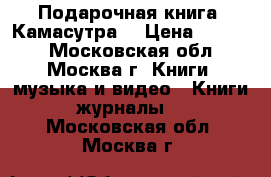 Подарочная книга “Камасутра“ › Цена ­ 2 000 - Московская обл., Москва г. Книги, музыка и видео » Книги, журналы   . Московская обл.,Москва г.